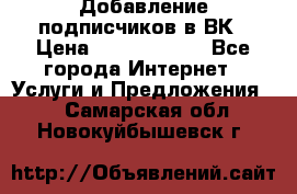 Добавление подписчиков в ВК › Цена ­ 5000-10000 - Все города Интернет » Услуги и Предложения   . Самарская обл.,Новокуйбышевск г.